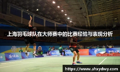 上海羽毛球队在大师赛中的比赛经验与表现分析